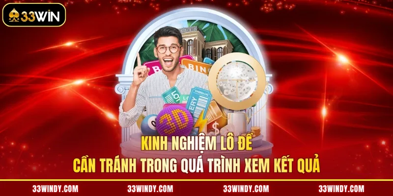 Kinh nghiệm lô đề cần tránh trong quá trình xem kết quả